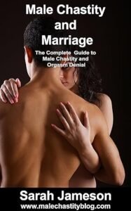 Male Chastity and Marriage: The Complete Guide to Male Chastity and Orgasm Denial by Sarah Jameson