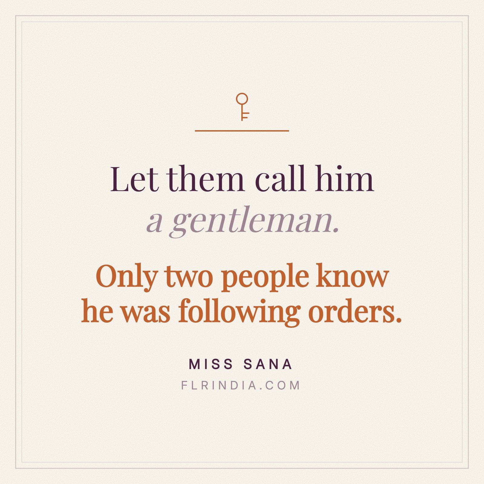 Quote card reading let them call him a gentleman, only two people know he was following orders