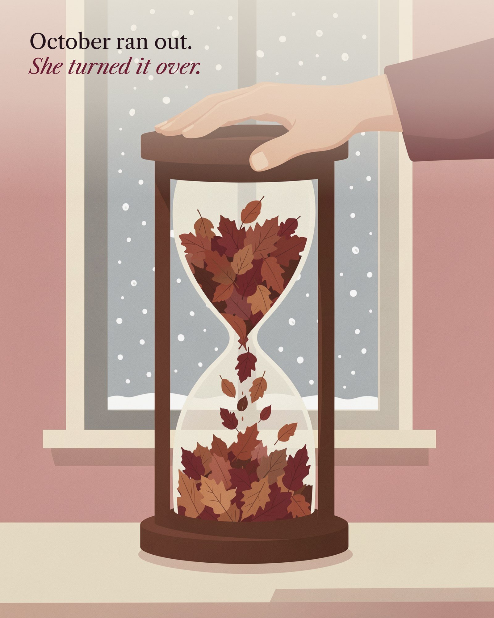 Illustration of a woman's hand on an hourglass of falling autumn leaves as snow falls outside, with the line: October ran out. She turned it over.