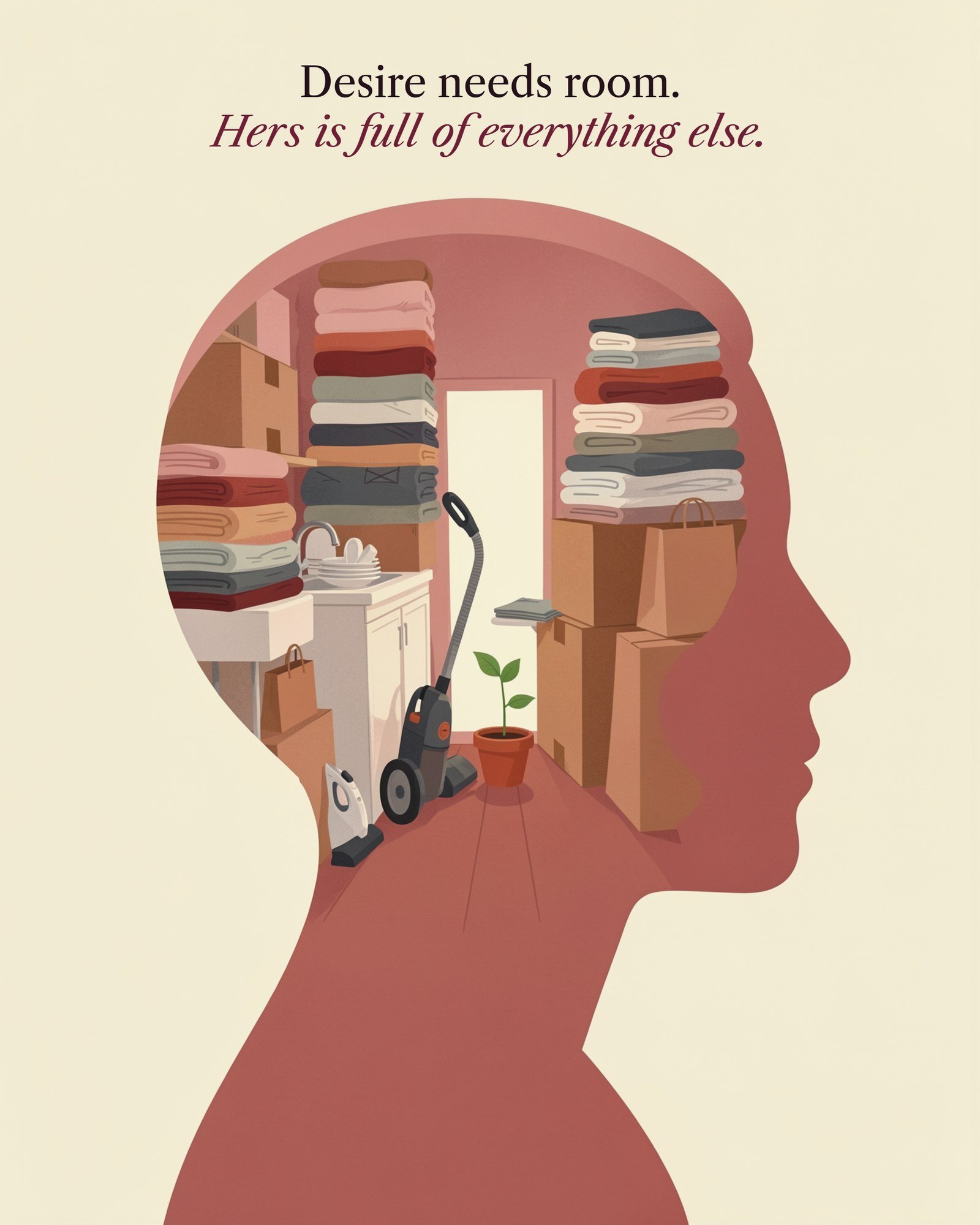 Illustration of a woman's head filled with laundry, dishes and boxes around one small seedling, with the line: Desire needs room. Hers is full of everything else.