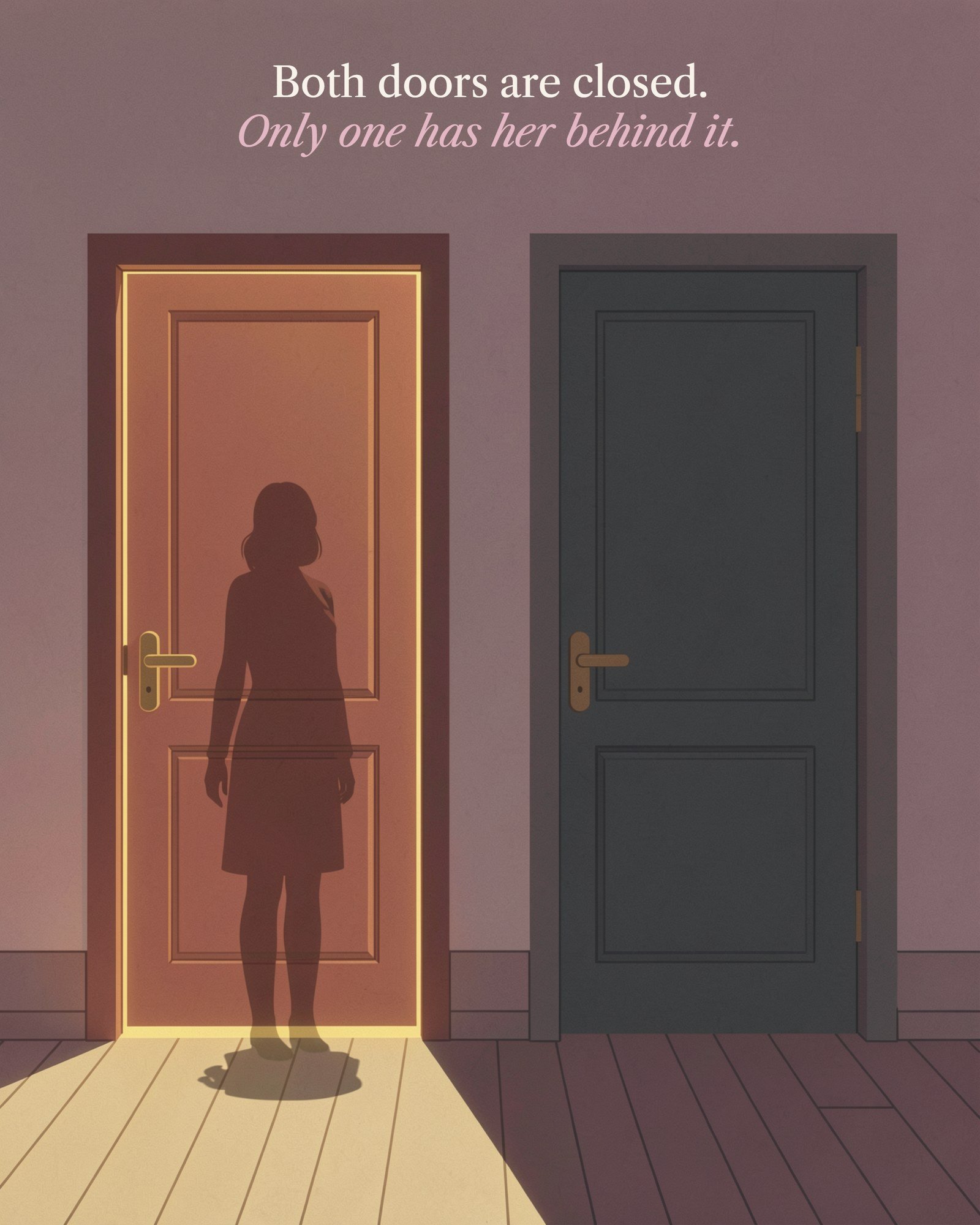Illustration of two identical closed doors, a woman's silhouette glowing through one while the other stays dark, with the line: Both doors are closed. Only one has her behind it.
